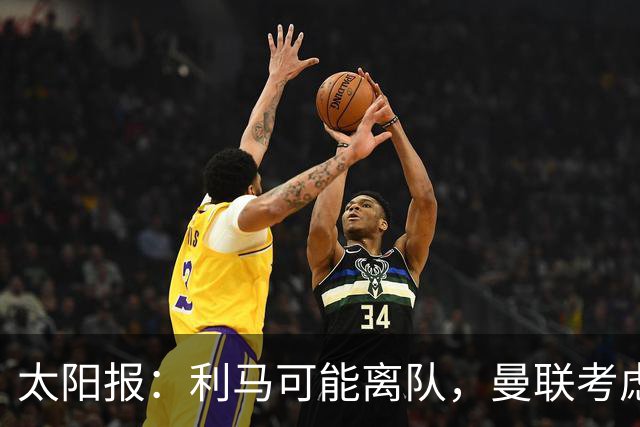 太阳报：利马可能离队，曼联考虑激活续约条款后出售